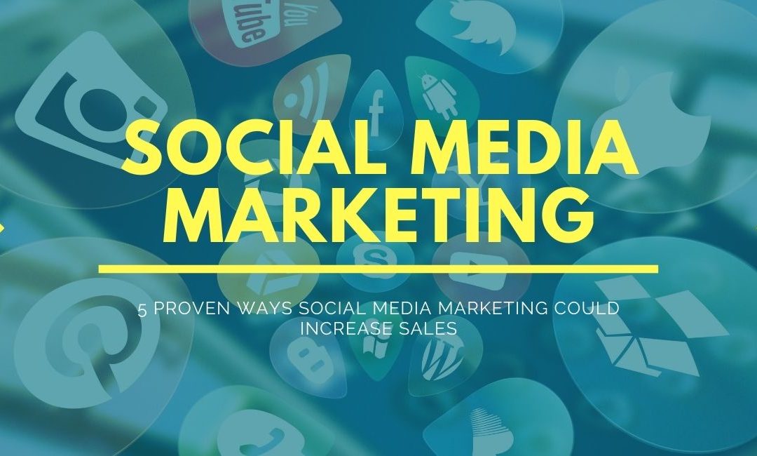 5 Proven Ways Social Media Marketing Could Increase Sales