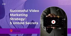 Successful Video Marketing Strategy: 5 Untold Secrets